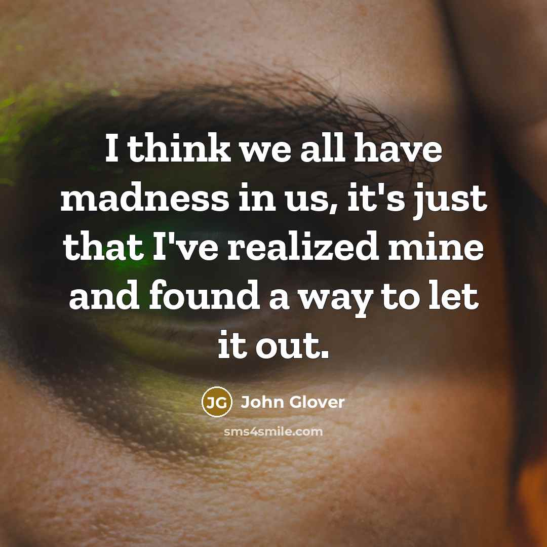 “I think we all have madness in us, it's just…” quote by John Glover