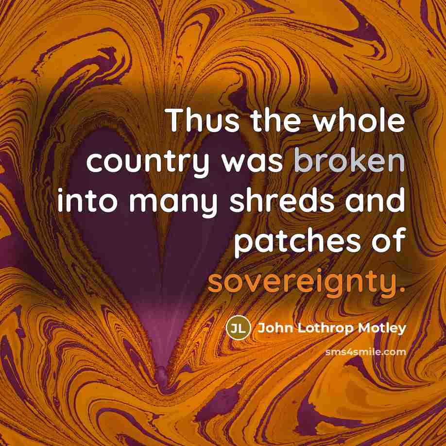 “Thus the whole country was broken into many shreds and…” quote by John Lothrop Motley