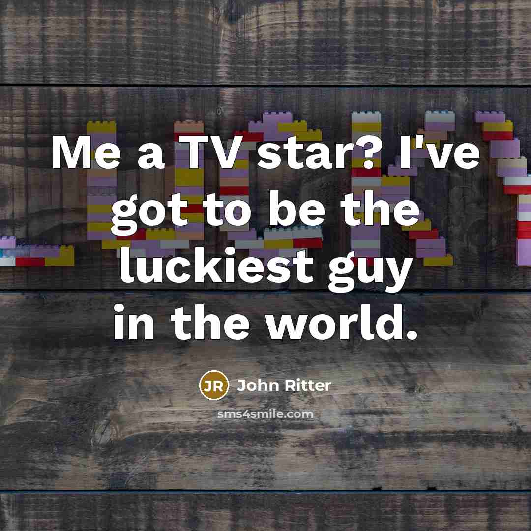 “Me a TV star? I've got to be the luckiest…” quote by John Ritter