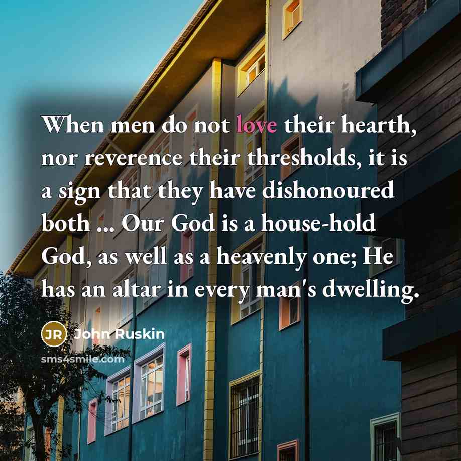 “When men do not love their hearth, nor reverence their…” quote by John Ruskin