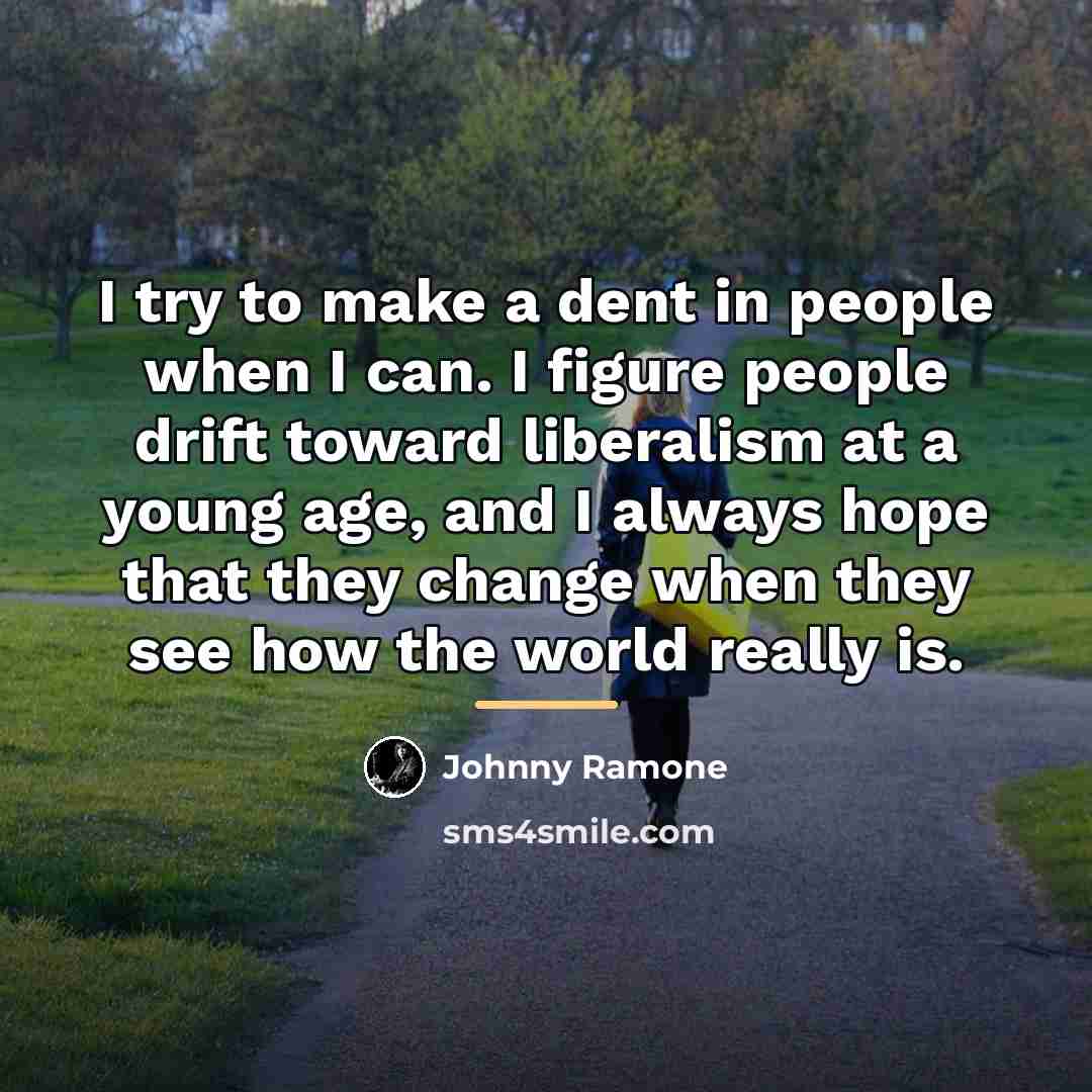 “I try to make a dent in people when I…” quote by Johnny Ramone