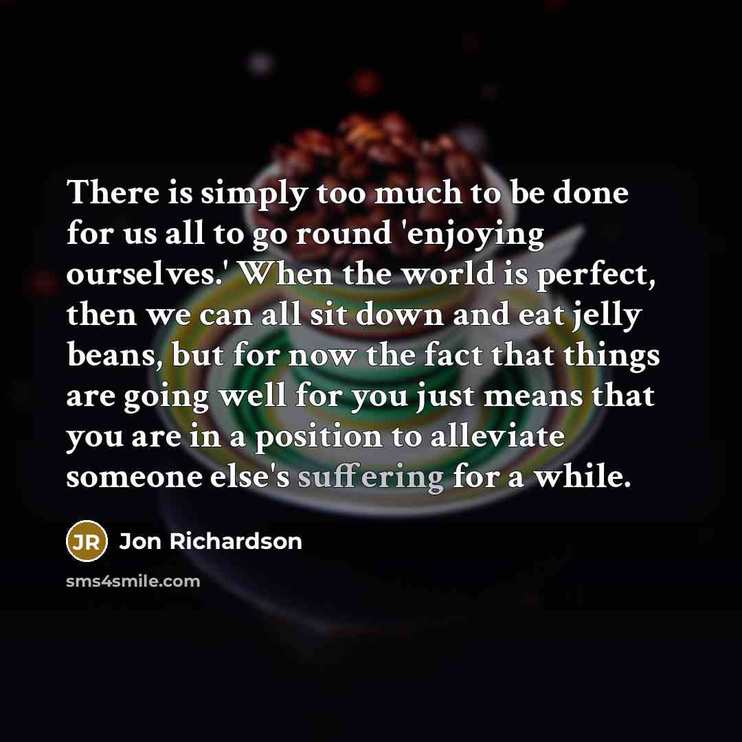 “There is simply too much to be done for us…” quote by Jon Richardson