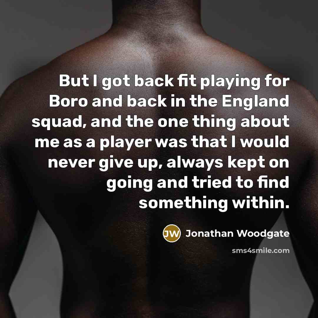 “But I got back fit playing for Boro and back…” quote by Jonathan Woodgate