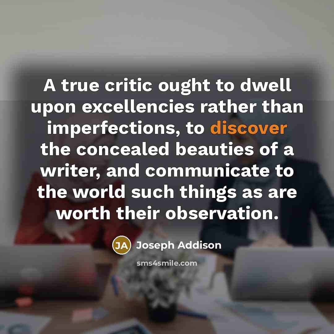 “A true critic ought to dwell upon excellencies rather than…” quote by Joseph Addison