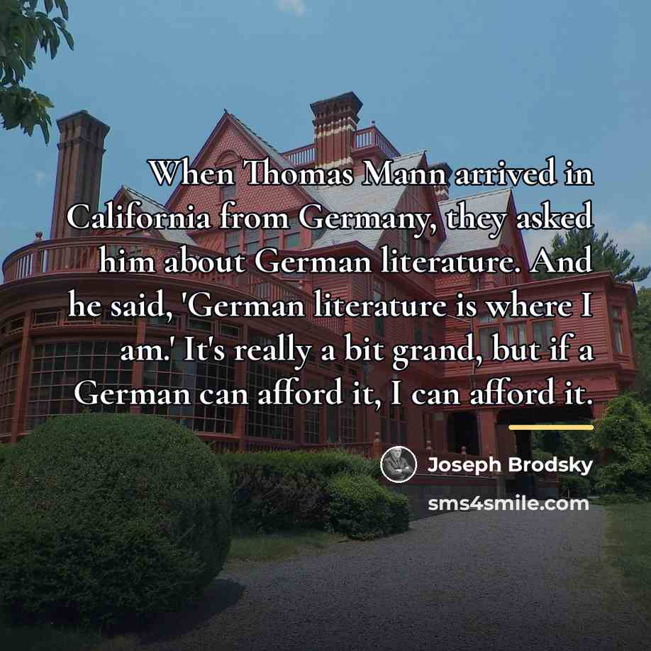 “When Thomas Mann arrived in California from Germany, they asked…” quote by Joseph Brodsky