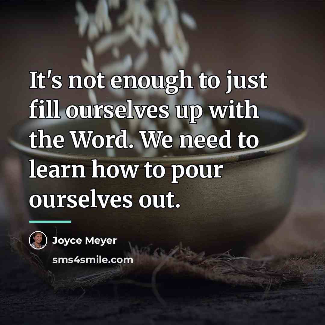 “It's not enough to just fill ourselves up with the…” quote by Joyce Meyer
