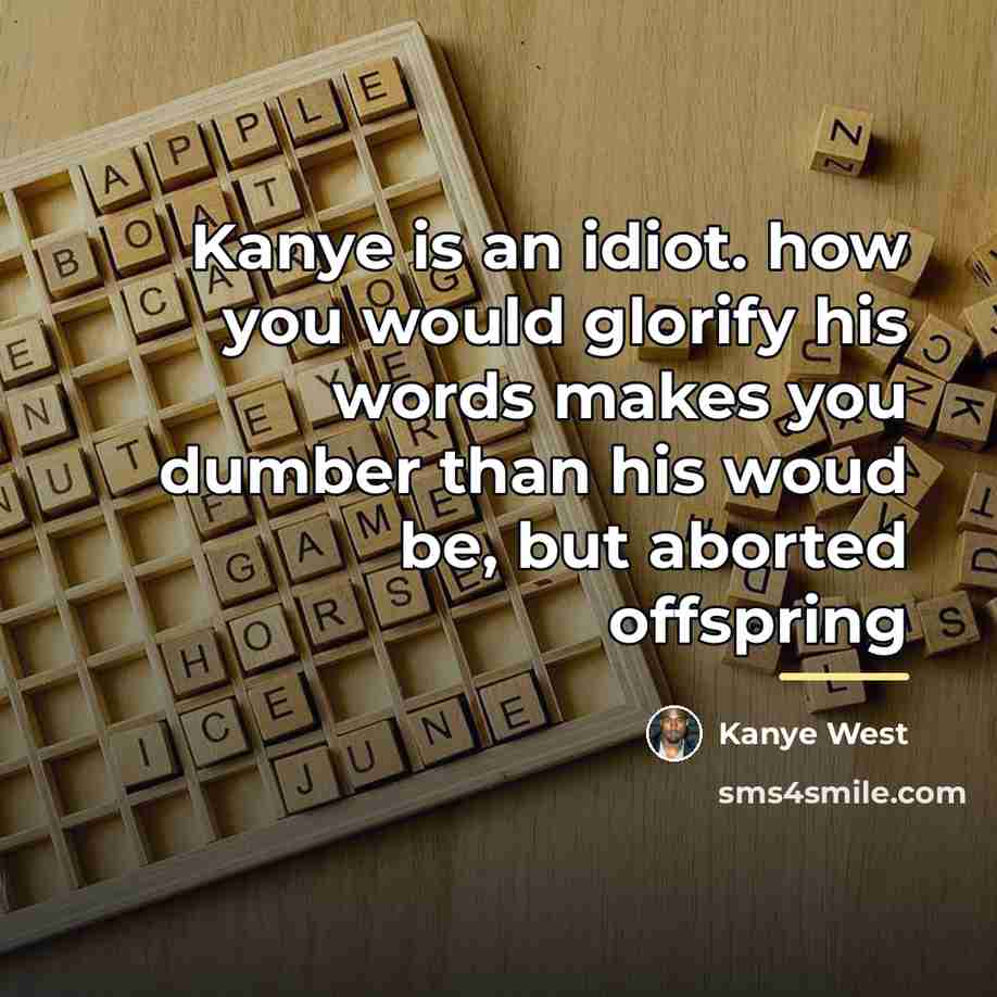 “Kanye is an idiot. how you would glorify his words…” quote by Kanye West