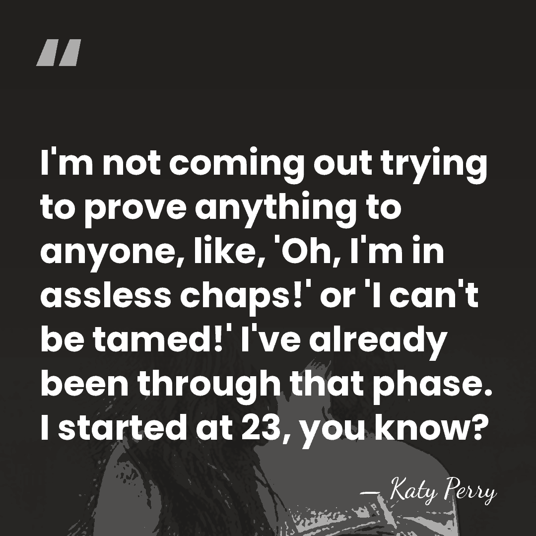 I'm not coming out trying to prove anything to anyone, like, 'Oh,&hellip; - Katy Perry