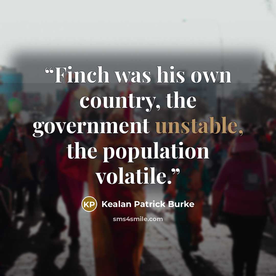 “Finch was his own country, the government unstable, the population volatile.” quote by Kealan Patrick Burke