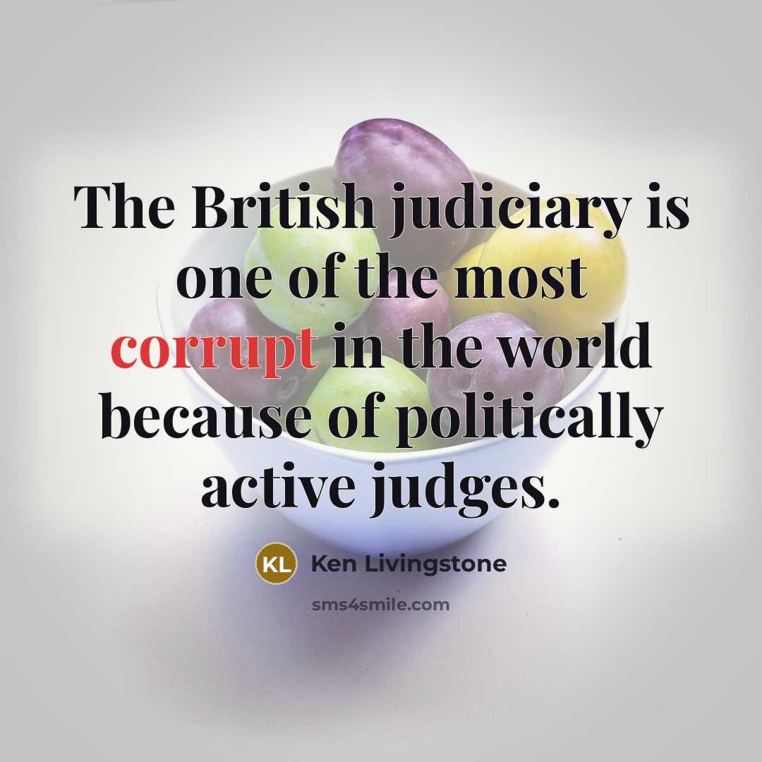 “The British judiciary is one of the most corrupt in…” quote by Ken Livingstone