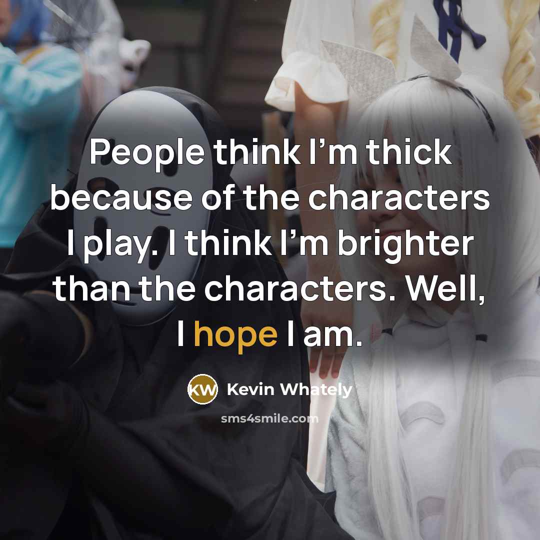 “People think I'm thick because of the characters I play.…” quote by Kevin Whately