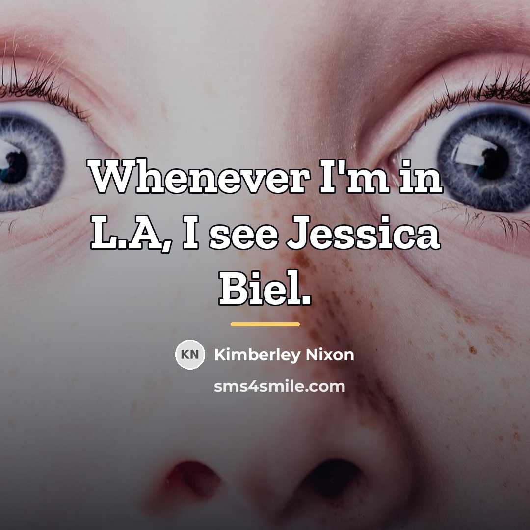 “Whenever I'm in L.A, I see Jessica Biel.…” quote by Kimberley Nixon