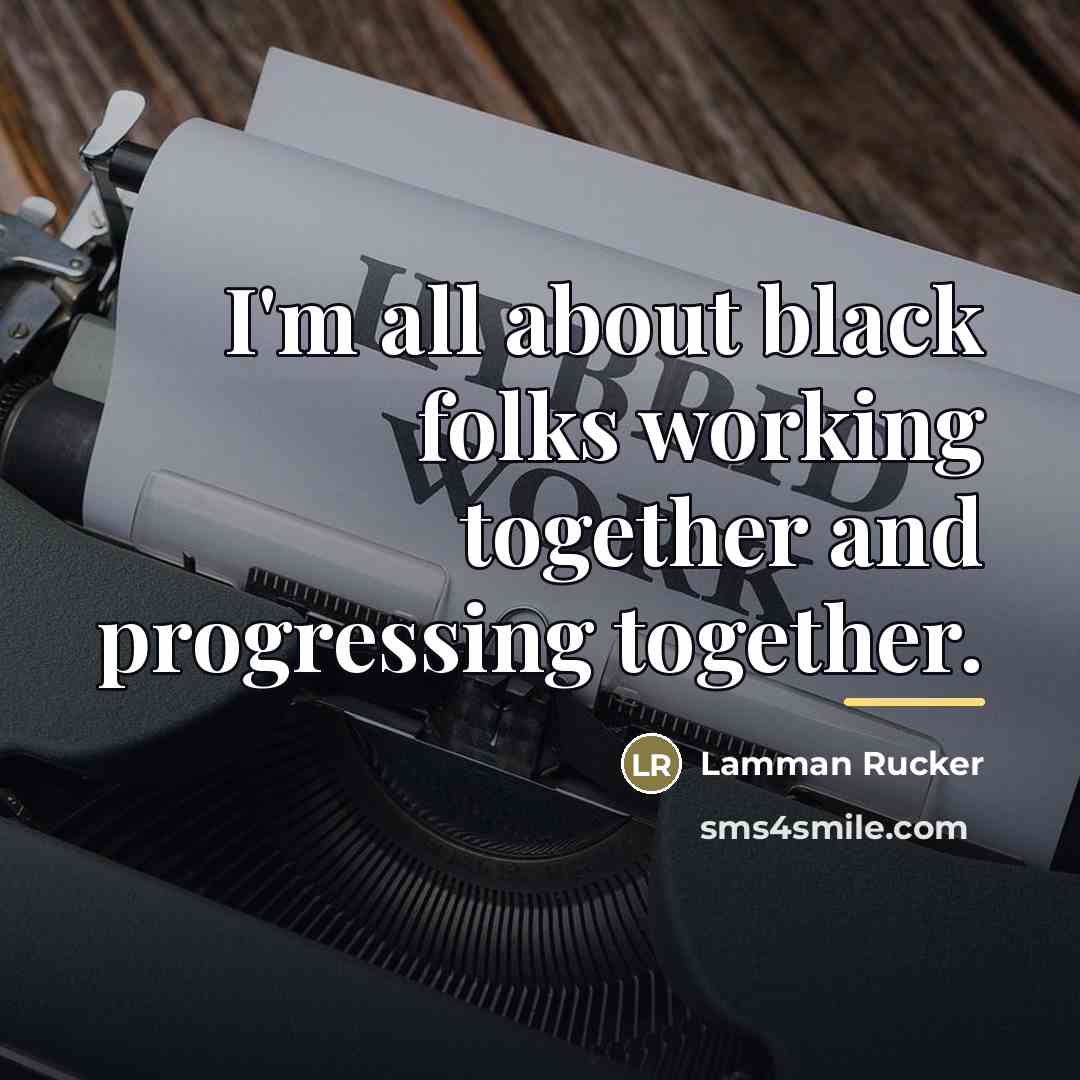 “I'm all about black folks working together and progressing together.…” quote by Lamman Rucker