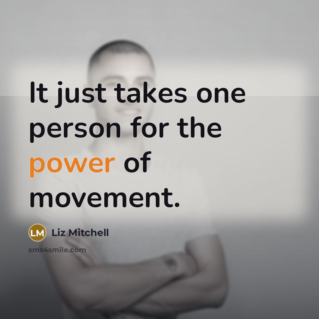 “It just takes one person for the power of movement.…” quote by Liz Mitchell