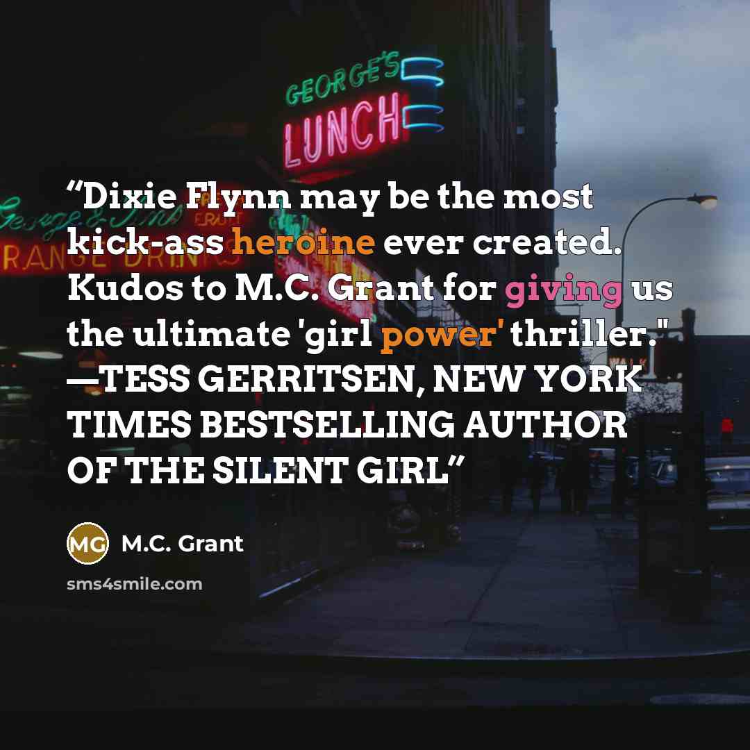 “Dixie Flynn may be the most kick-ass heroine ever created. Kudos to M.C. Grant for giving us the ultimate 'girl power' thriller." —TESS GERRITSEN, NEW YORK TIMES BESTSELLING AUTHOR OF THE SILENT GIRL” quote by M.C. Grant