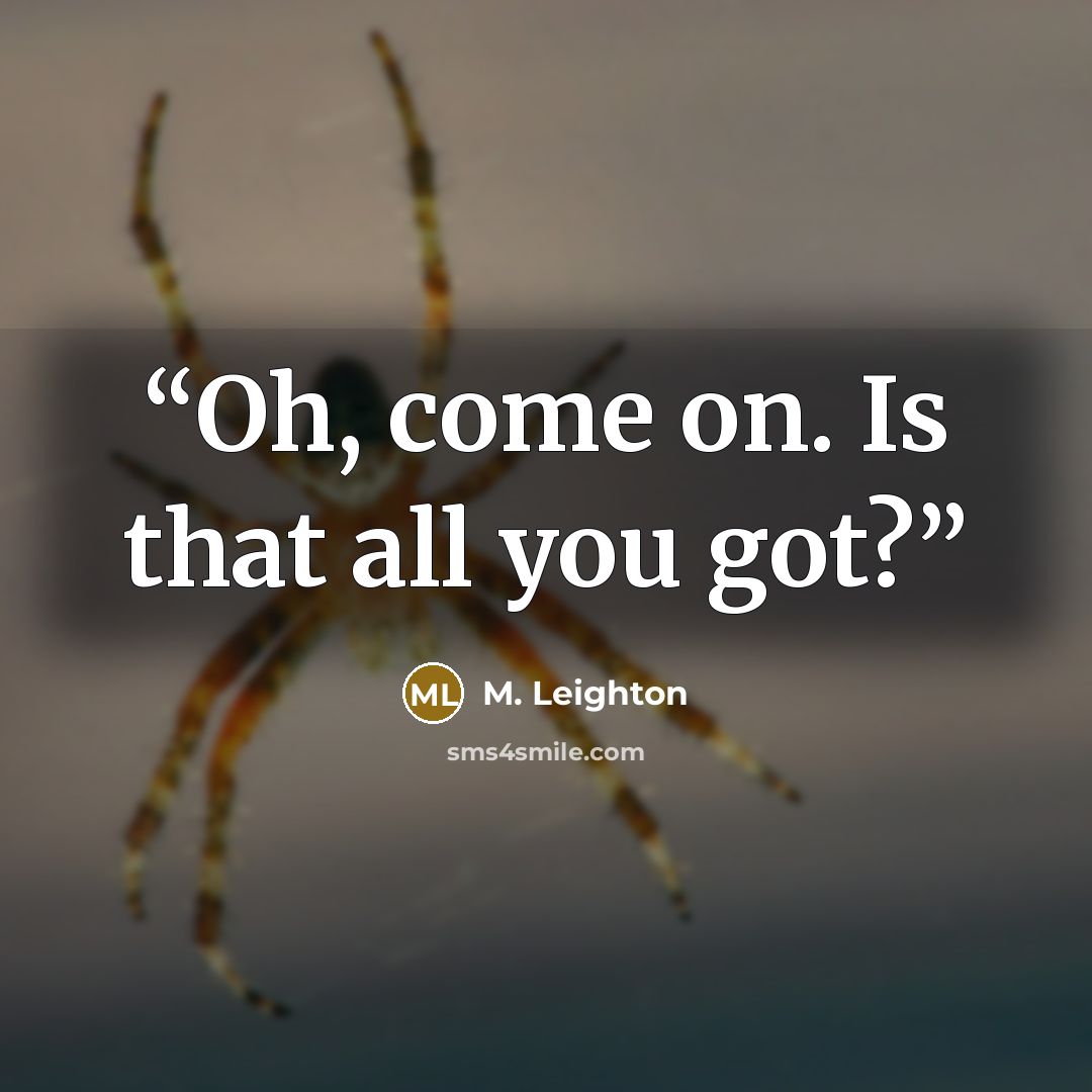 “Oh, come on. Is that all you got?” quote by M. Leighton