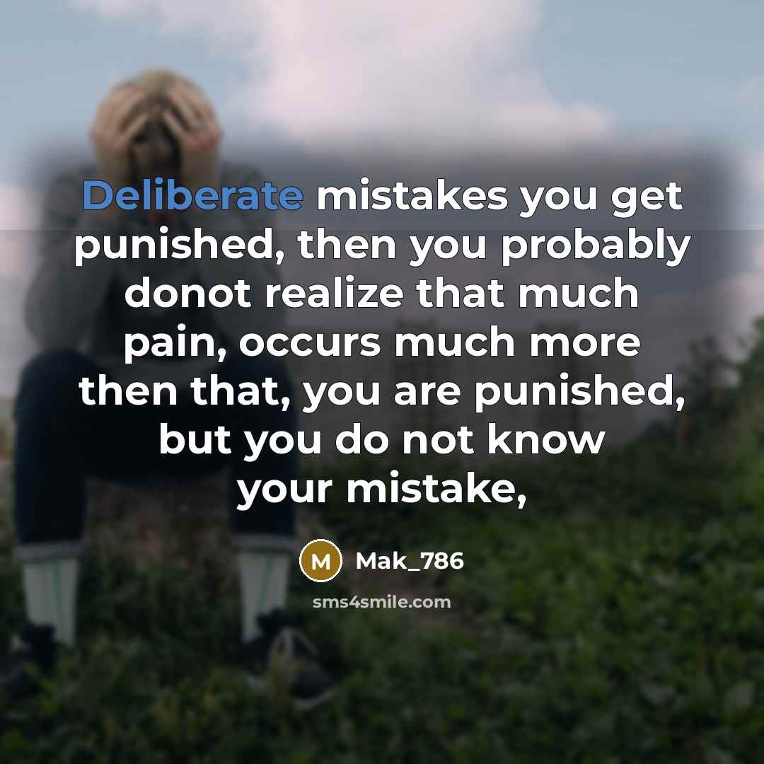 “Deliberate mistakes you get punished, then you probably donot realize…” quote by Mak_786