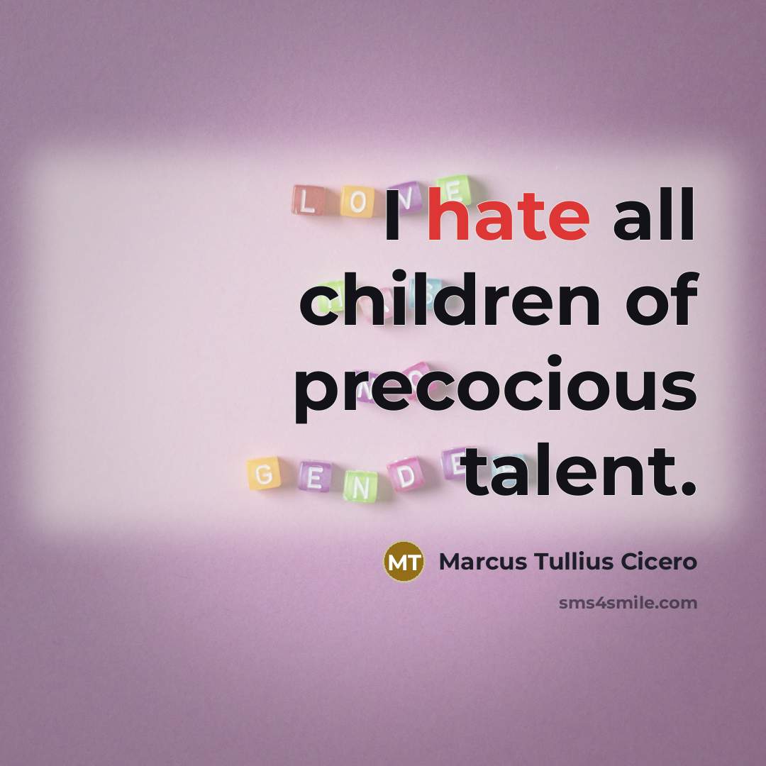 “I hate all children of precocious talent.…” quote by Marcus Tullius Cicero