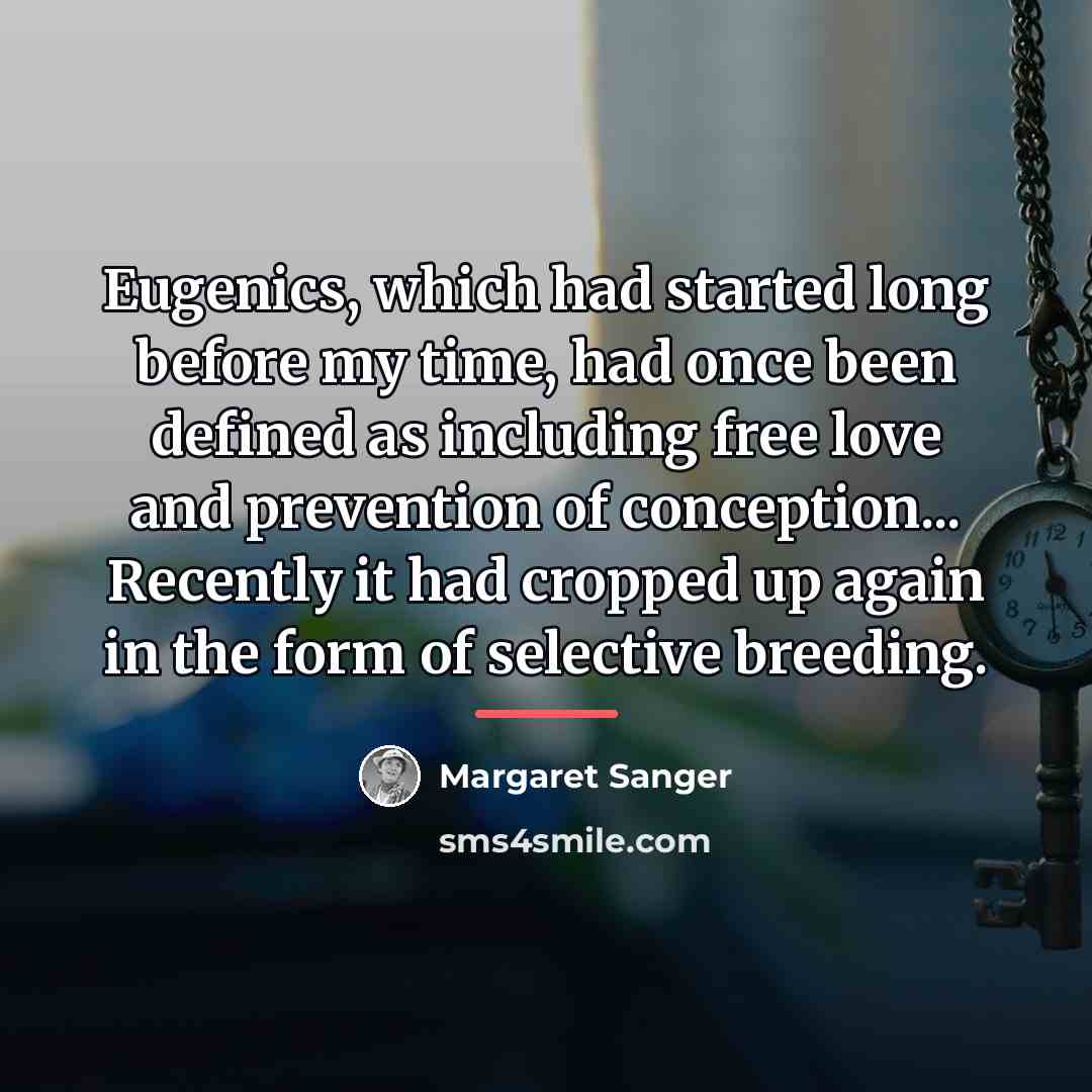 “Eugenics, which had started long before my time, had once…” quote by Margaret Sanger