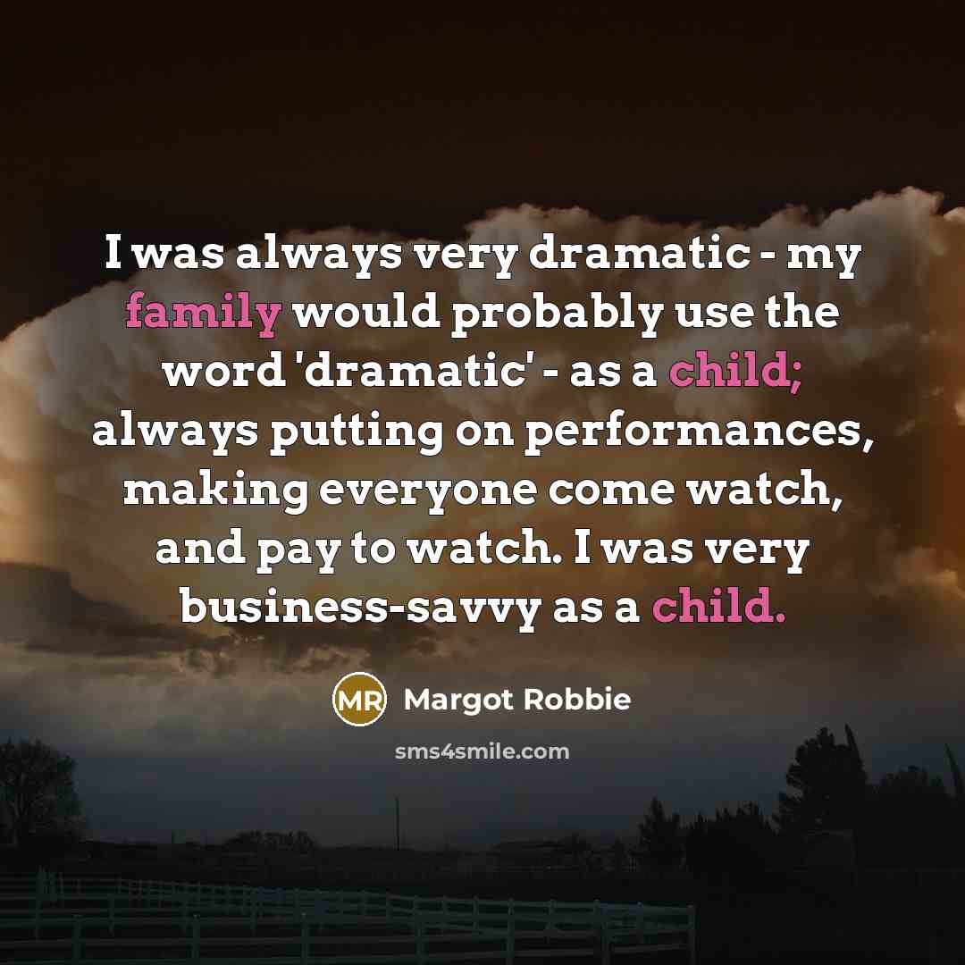 “I was always very dramatic - my family would probably…” quote by Margot Robbie