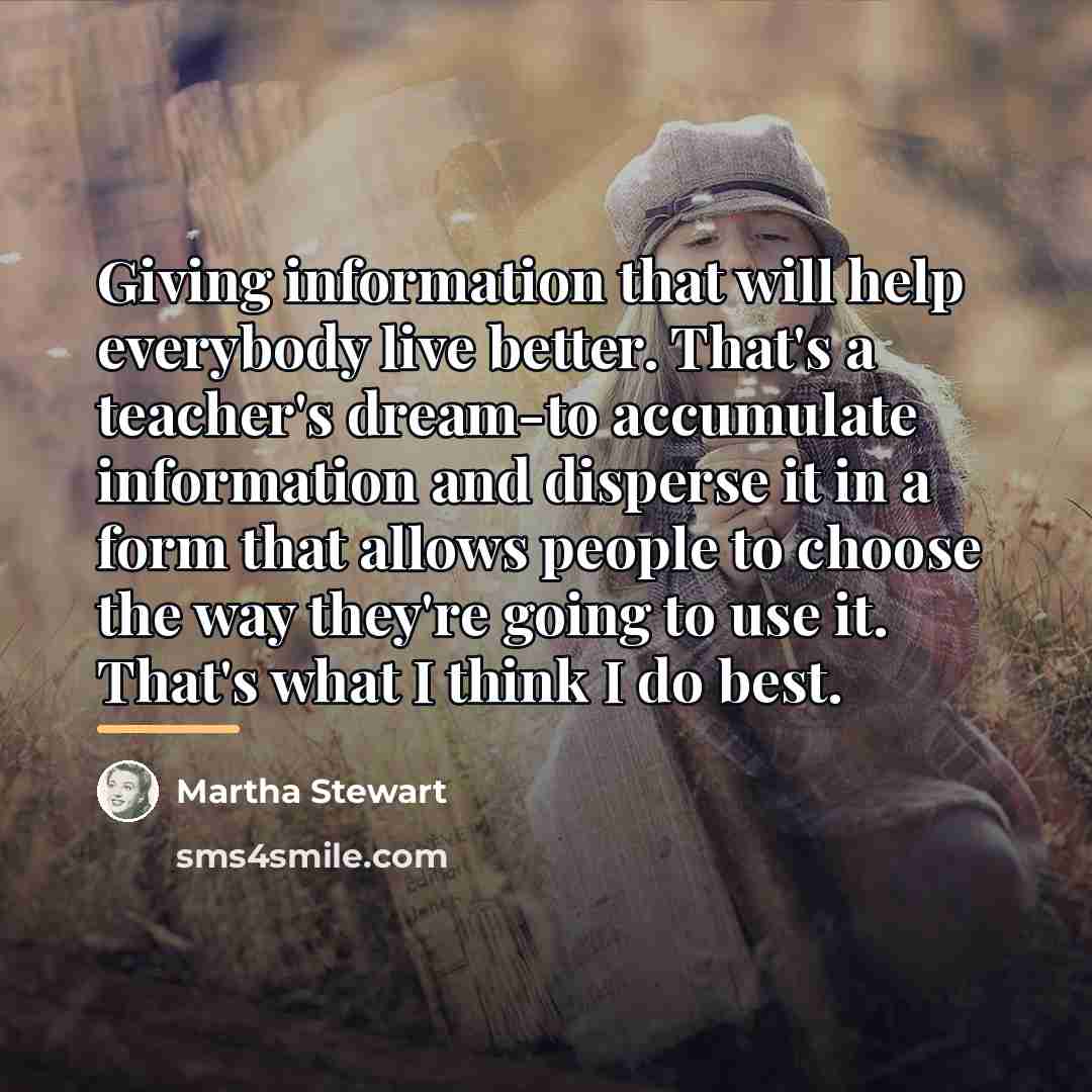 “Giving information that will help everybody live better. That's a…” quote by Martha Stewart
