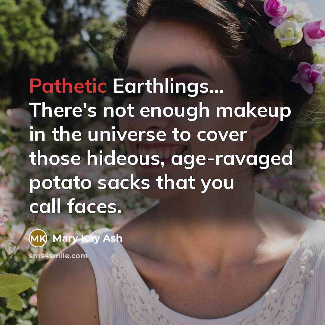 “Pathetic Earthlings... There's not enough makeup in the universe to…” quote by Mary Kay Ash