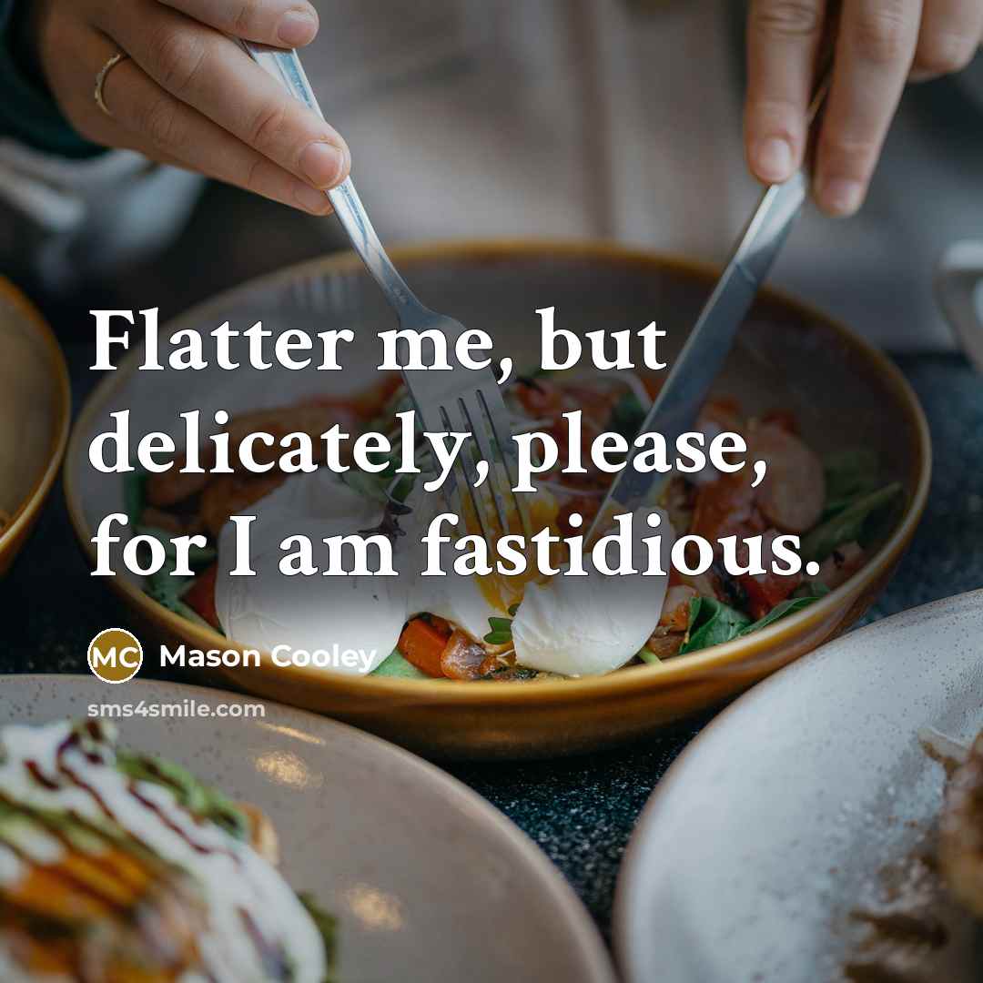 “Flatter me, but delicately, please, for I am fastidious.” quote by Mason Cooley