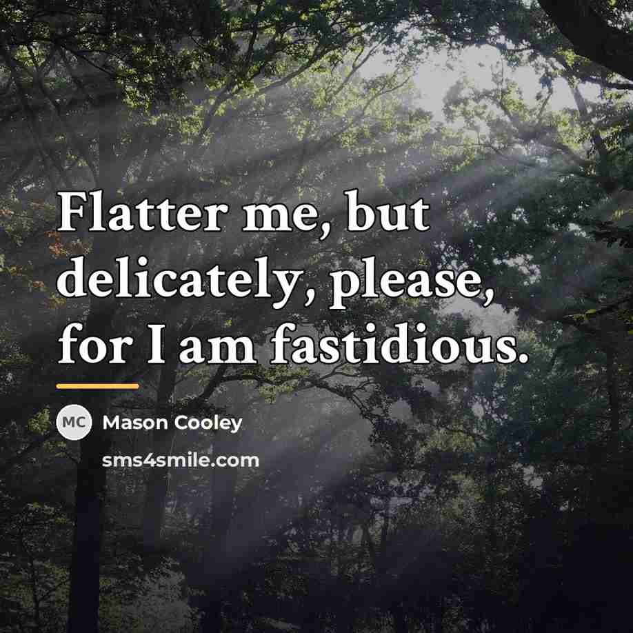 “Flatter me, but delicately, please, for I am fastidious.…” quote by Mason Cooley