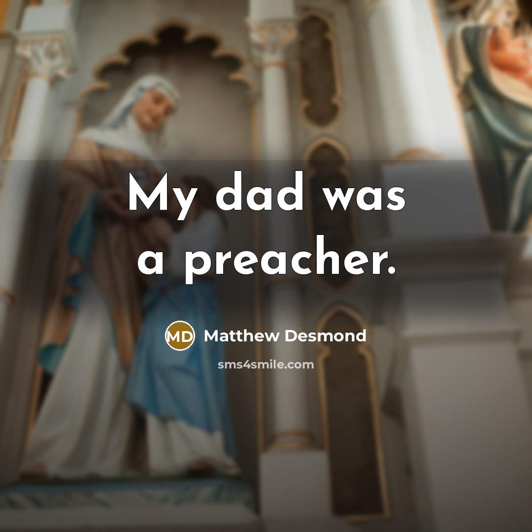 “My dad was a preacher.” quote by Matthew Desmond