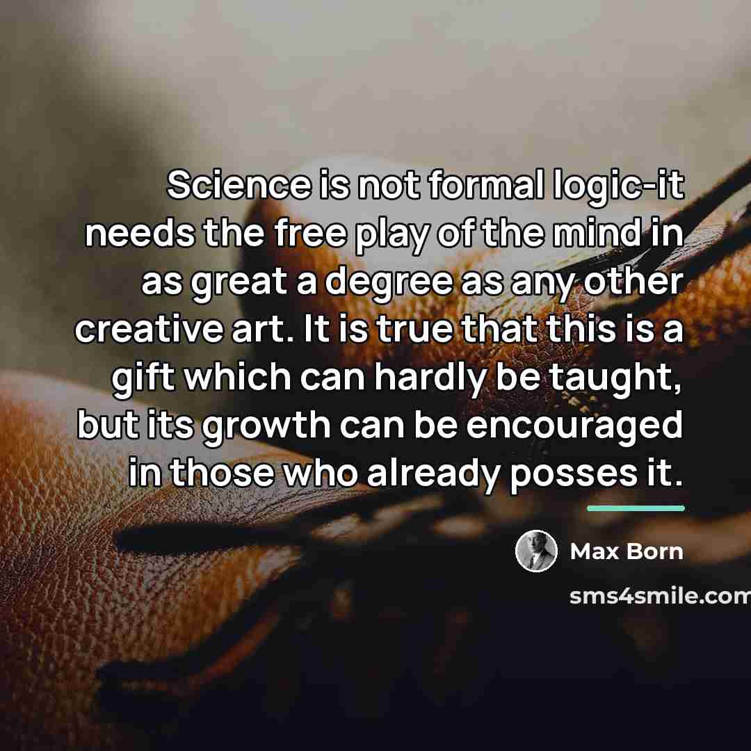 “Science is not formal logic-it needs the free play of…” quote by Max Born