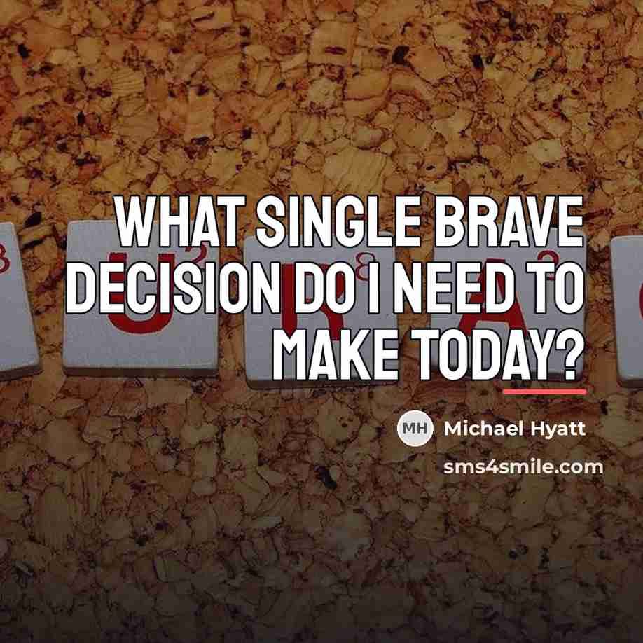 “What single brave decision do I need to make today?…” quote by Michael Hyatt