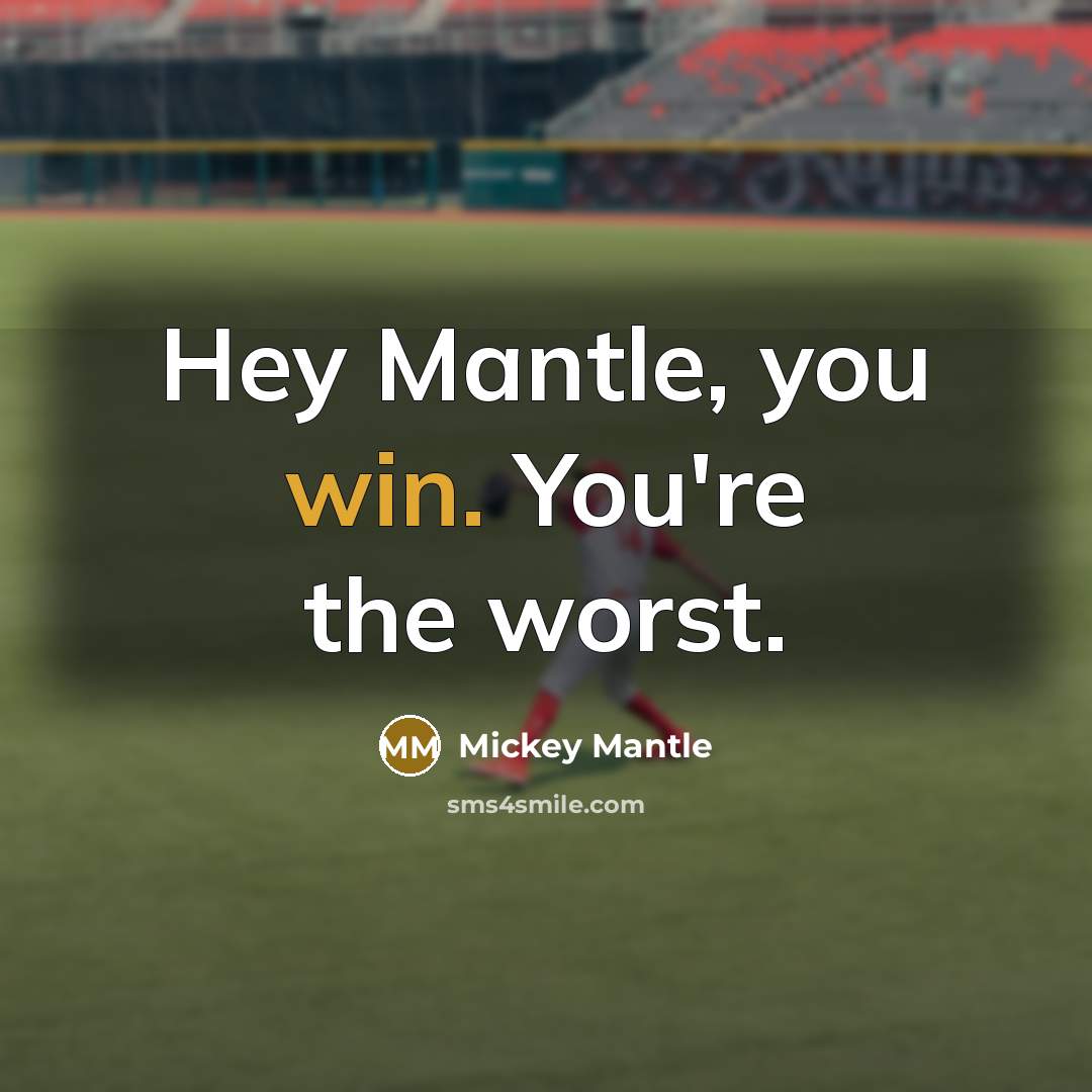 “Hey Mantle, you win. You're the worst.…” quote by Mickey Mantle