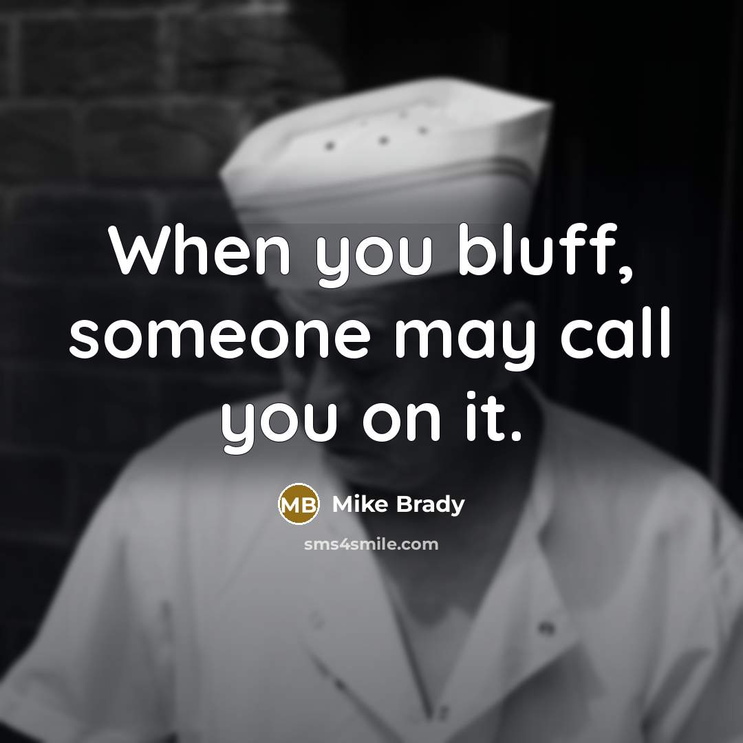 “When you bluff, someone may call you on it.…” quote by Mike Brady