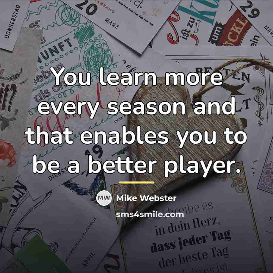 “You learn more every season and that enables you to…” quote by Mike Webster