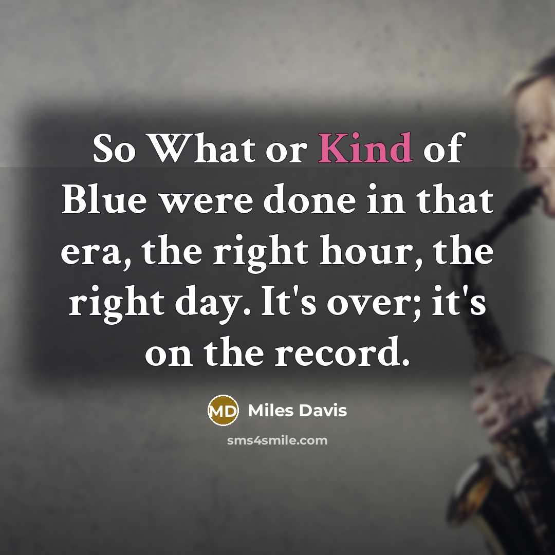 “So What or Kind of Blue were done in that…” quote by Miles Davis