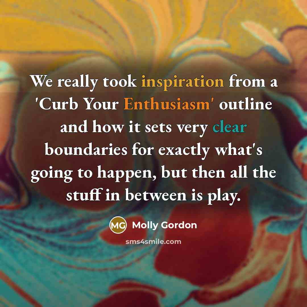 “We really took inspiration from a 'Curb Your Enthusiasm' outline…” quote by Molly Gordon