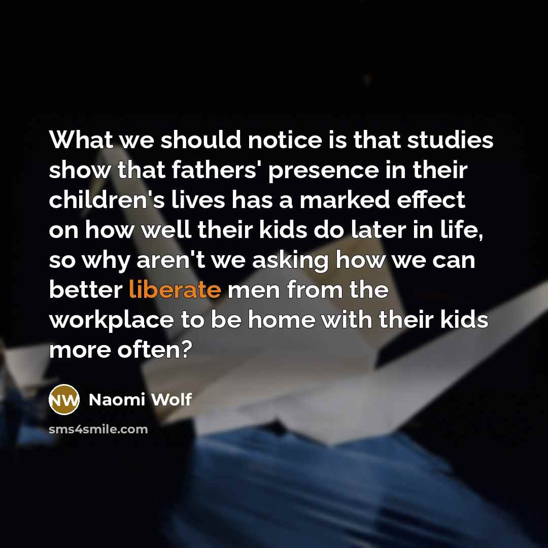 “What we should notice is that studies show that fathers'…” quote by Naomi Wolf