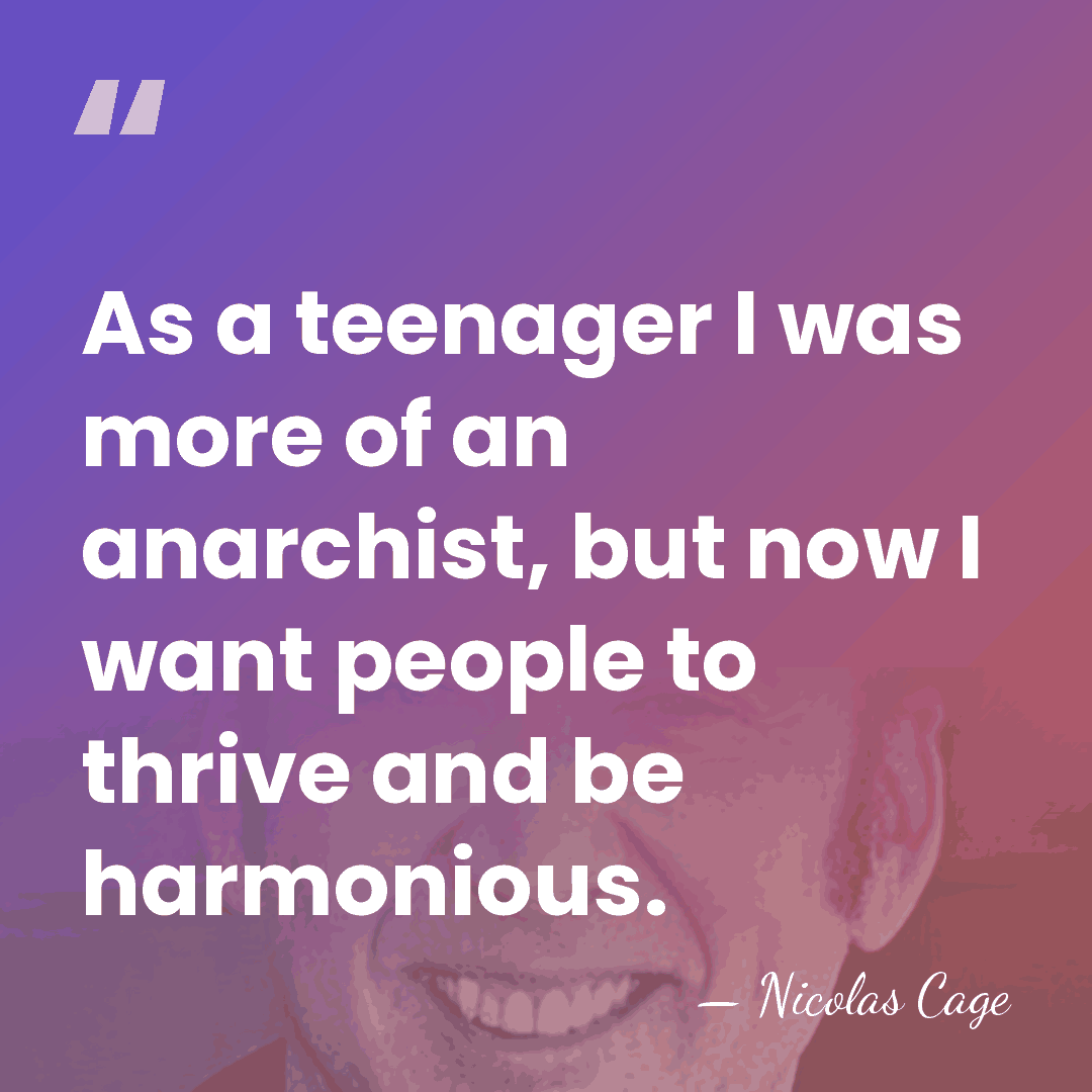As a teenager I was more of an anarchist, but now I&hellip; - Nicolas Cage