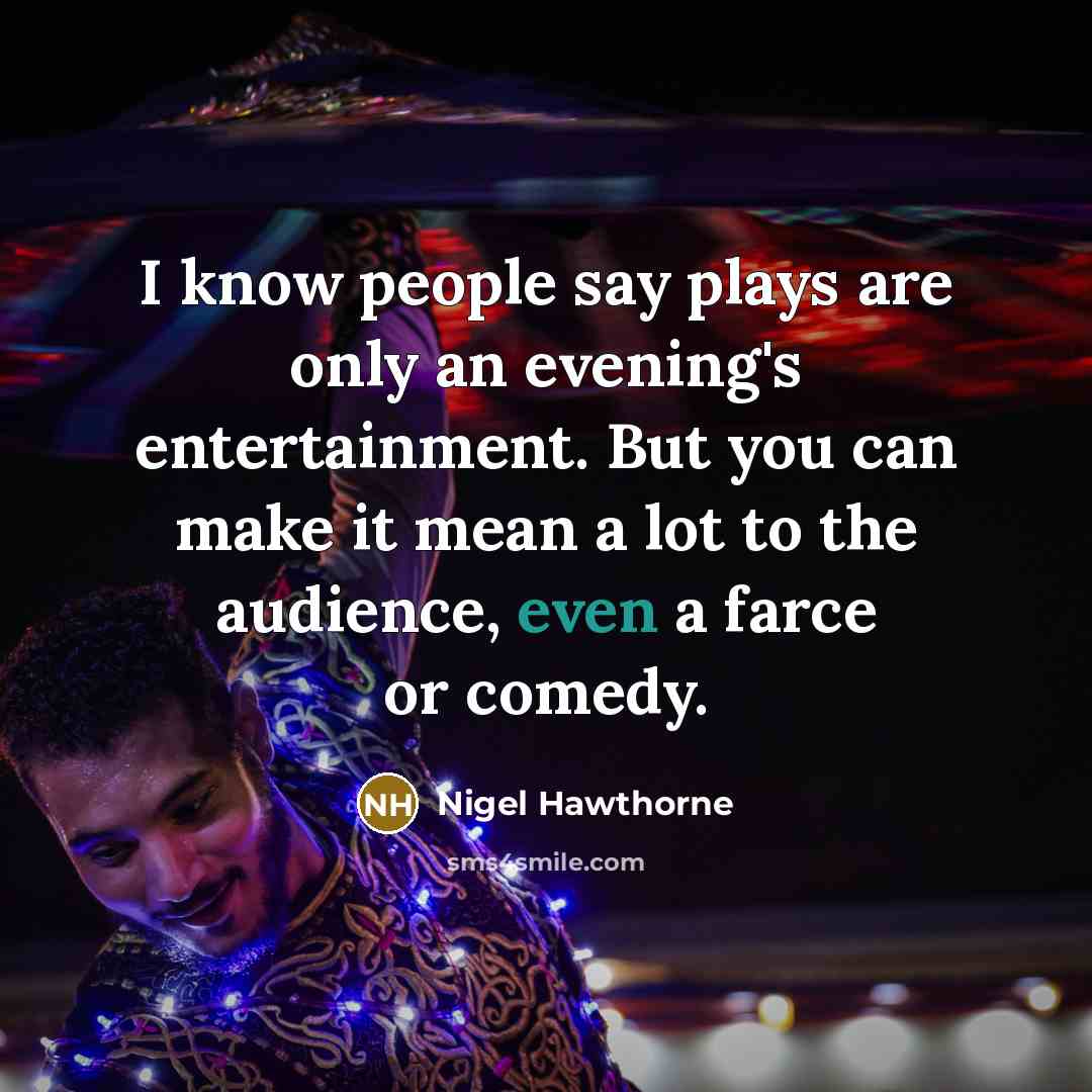 “I know people say plays are only an evening's entertainment.…” quote by Nigel Hawthorne