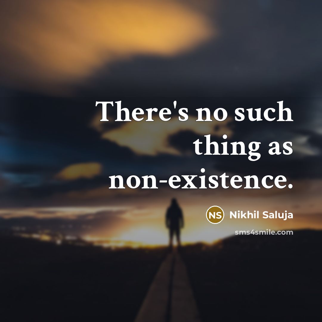 “There's no such thing as non-existence.…” quote by Nikhil Saluja