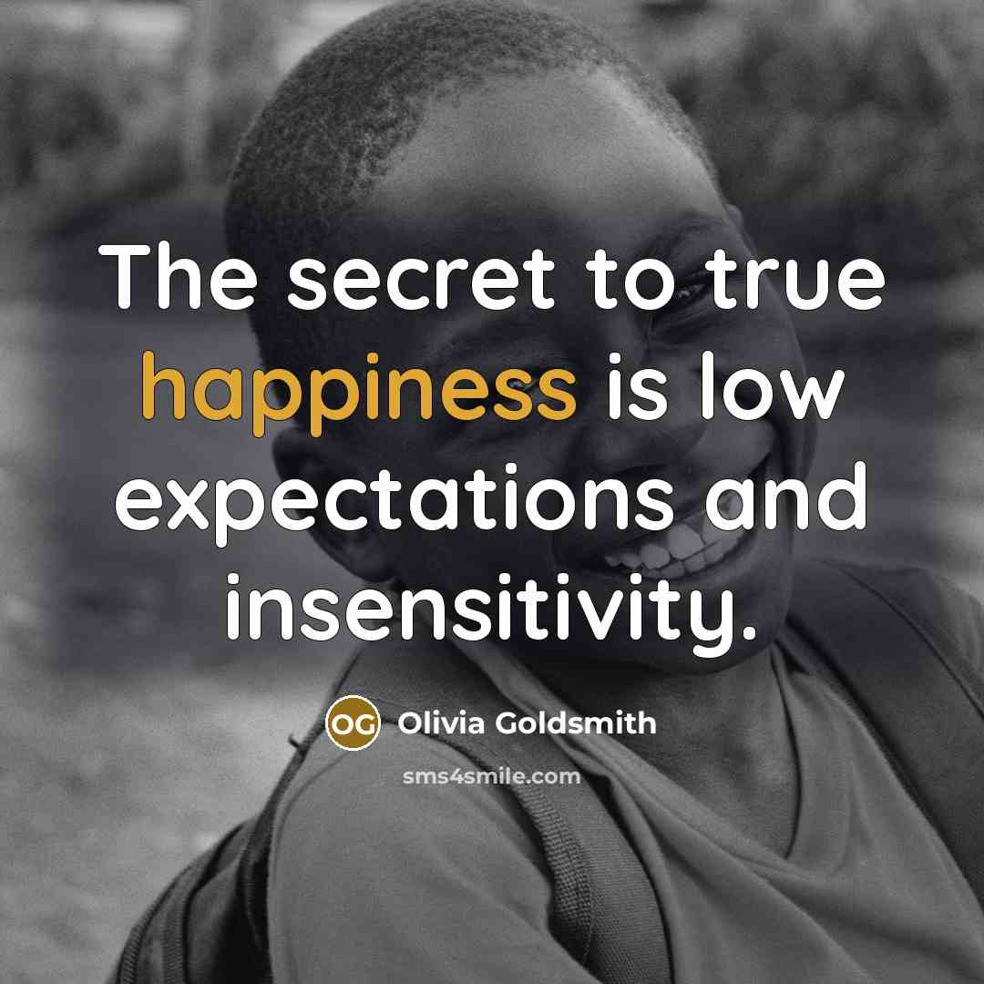 “The secret to true happiness is low expectations and insensitivity.…” quote by Olivia Goldsmith