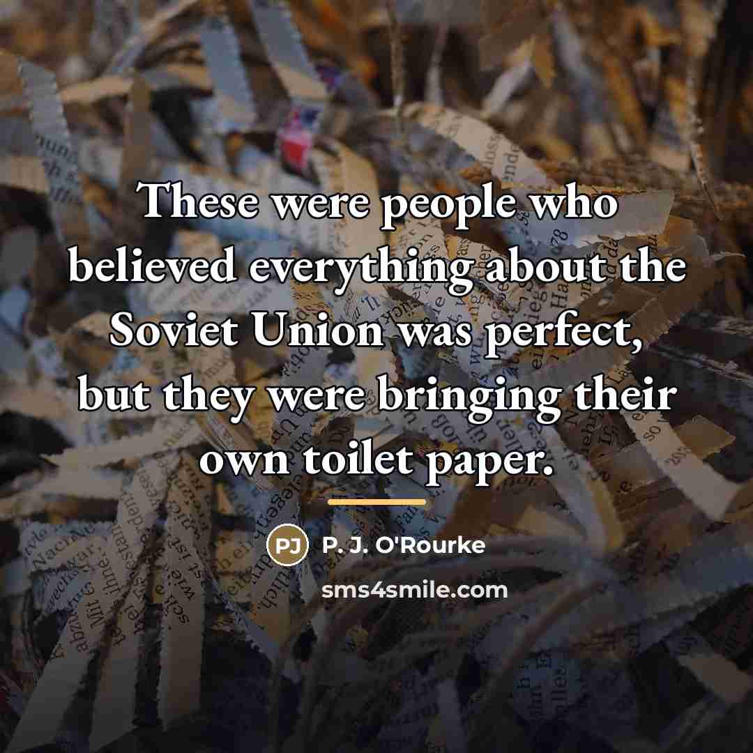 “These were people who believed everything about the Soviet Union…” quote by P. J. O'Rourke