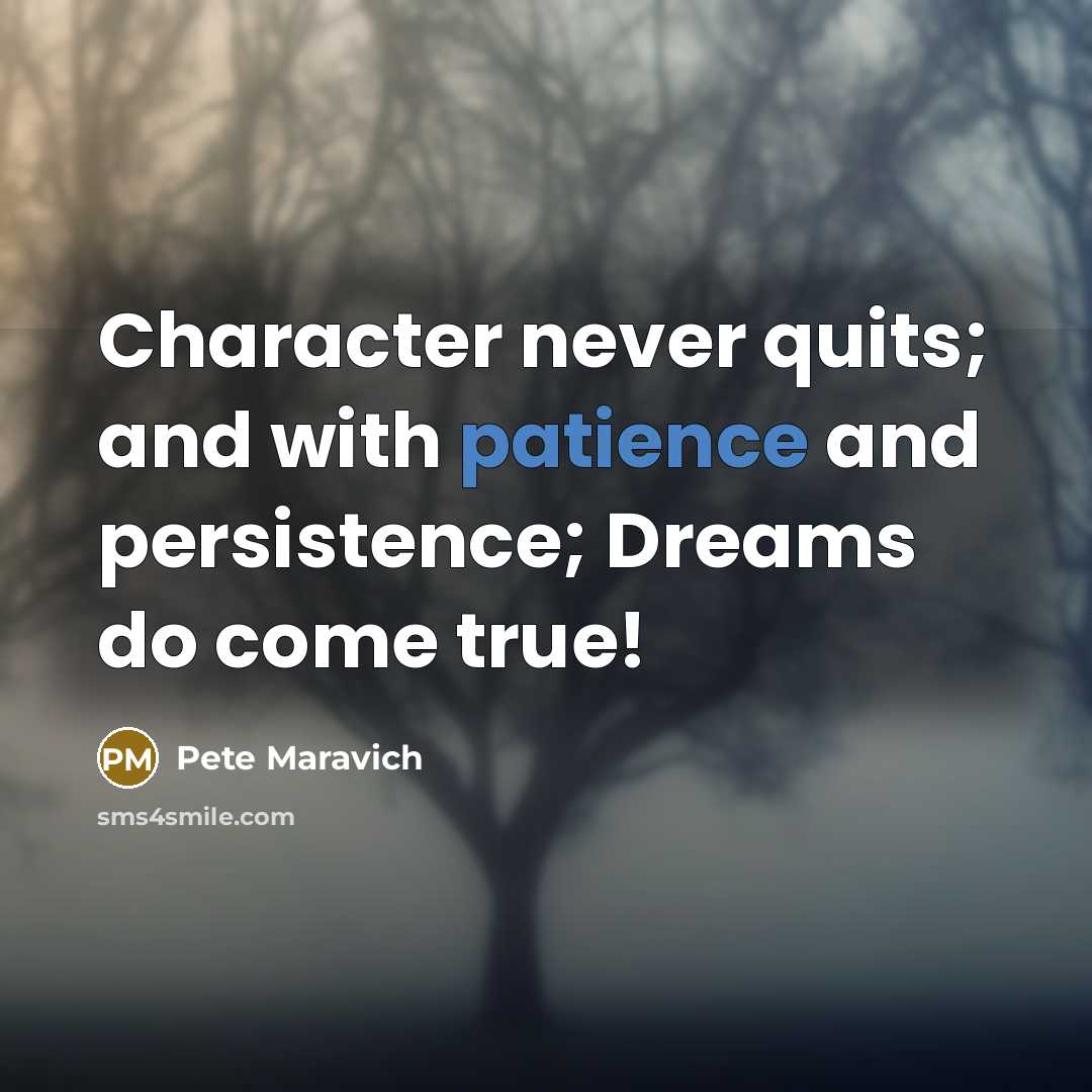 “Character never quits; and with patience and persistence; Dreams do…” quote by Pete Maravich