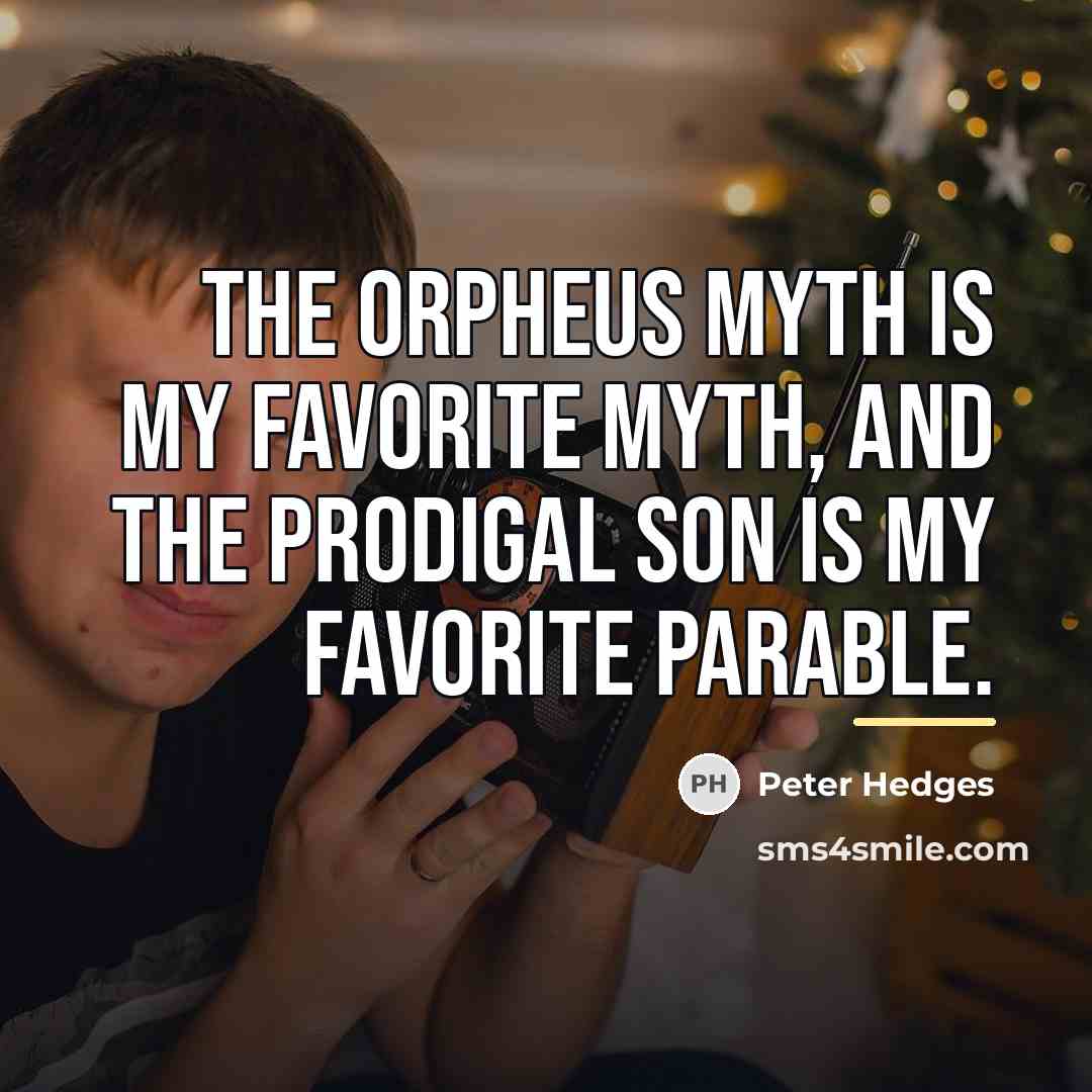 “The Orpheus myth is my favorite myth, and the prodigal…” quote by Peter Hedges