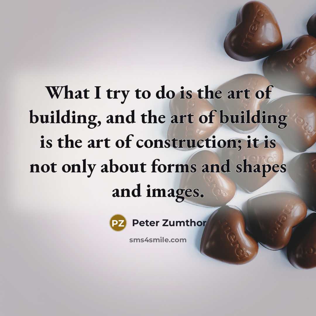 “What I try to do is the art of building,…” quote by Peter Zumthor