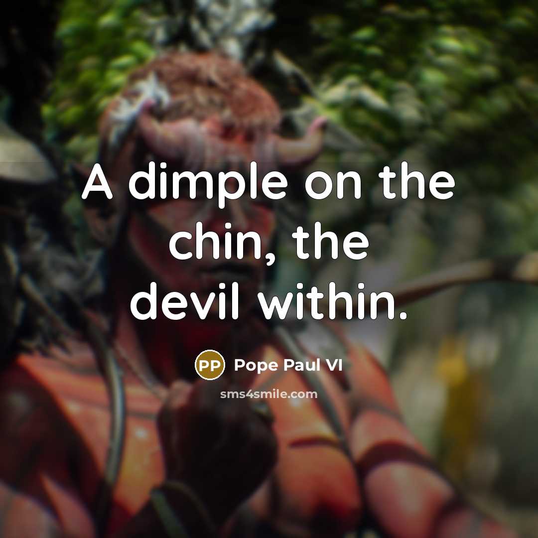 “A dimple on the chin, the devil within.” quote by Pope Paul VI