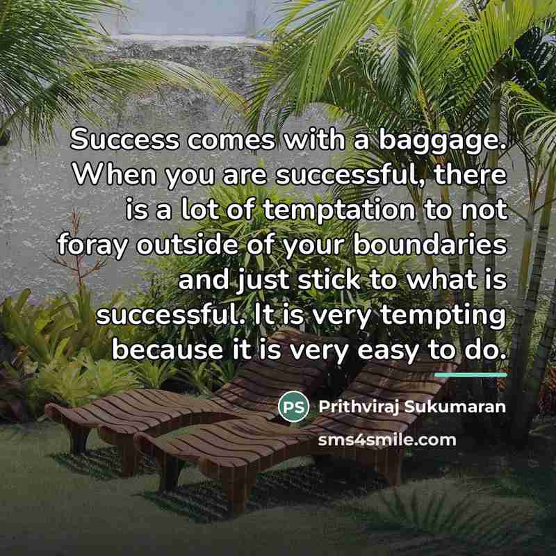 “Success comes with a baggage. When you are successful, there…” quote by Prithviraj Sukumaran