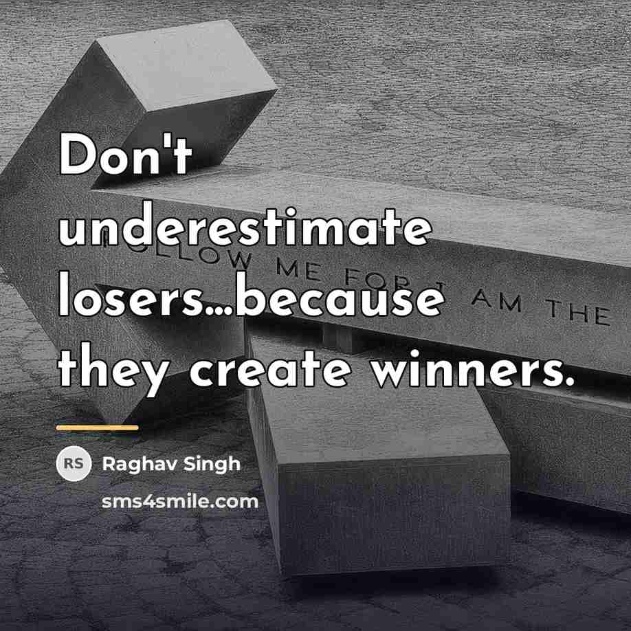 “Don't underestimate losers...because they create winners.…” quote by Raghav Singh