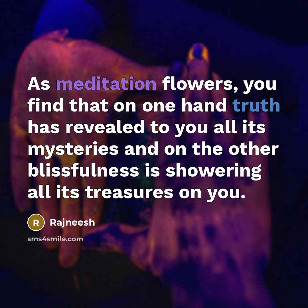 “As meditation flowers, you find that on one hand truth…” quote by Rajneesh