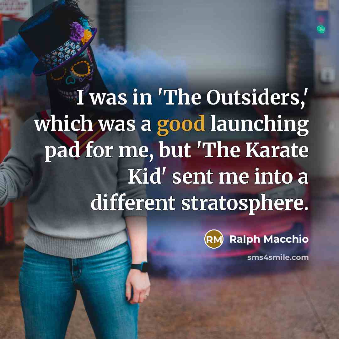 “I was in 'The Outsiders,' which was a good launching…” quote by Ralph Macchio